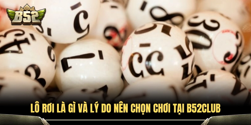 Tìm hiểu thuật ngữ lô rơi cùng lý do nên bắt số ở B52Club 